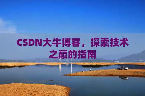 CSDN大牛博客，探索技术之巅的指南